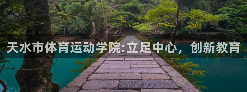 注册一竞技官方正版app：天水市体育运动学院:立足中