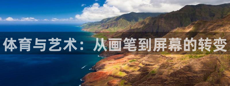 一竞技官方正版app娱乐下载：体育与艺术：从画笔到屏幕的转变
